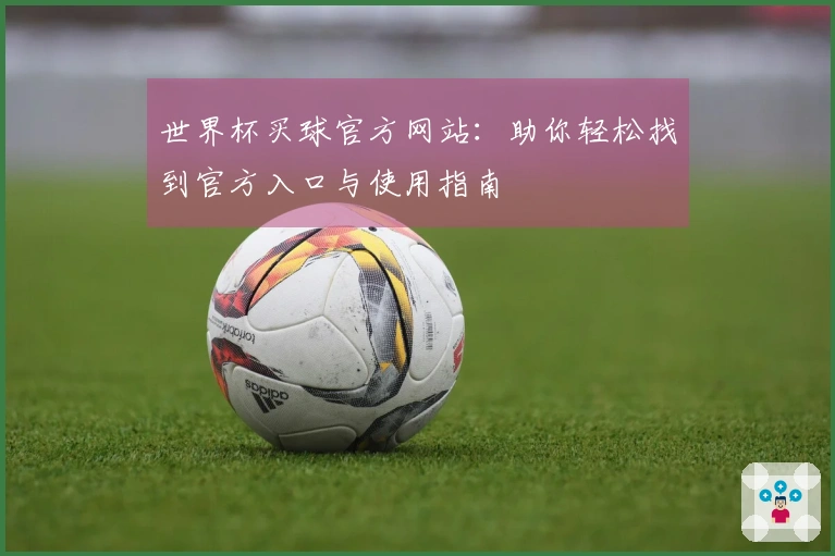 世界杯买球官方网站：助你轻松找到官方入口与使用指南