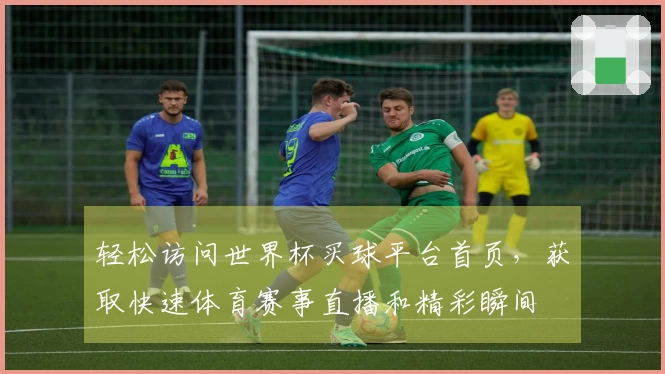 轻松访问世界杯买球平台首页，获取快速体育赛事直播和精彩瞬间
